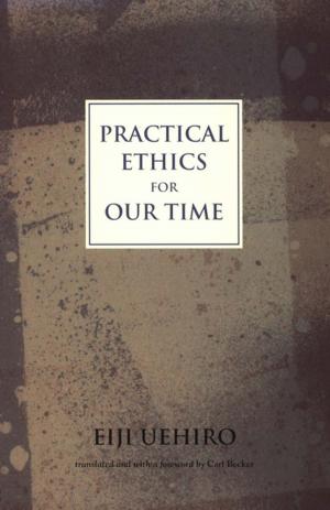 Cover of the book Practical Ethics for Our Time by Leza Lowitz, Shogo Oketani