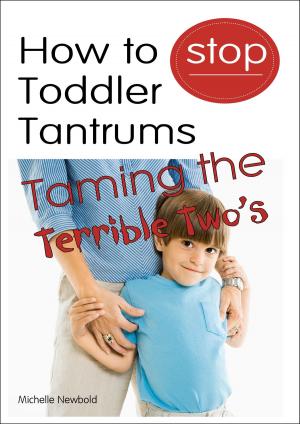 Cover of How To Stop Toddler Tantrums: Taming The Terrible Two’s