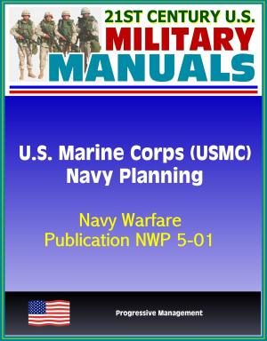 Cover of the book 21st Century U.S. Military Manuals: U.S. Marine Corps (USMC) Navy Planning - Navy Warfare Publication NWP 5-01 by Progressive Management