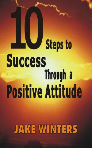 Cover of the book 10 Steps to Success Through a Positive Attitude by Adrienna D Turner