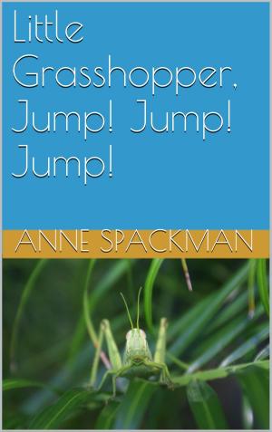 Cover of the book Little Grasshopper, Jump! Jump! Jump! by Anne Spackman
