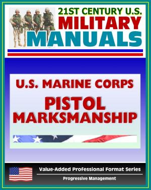 Cover of the book 21st Century U.S. Military Manuals: U.S. Marine Corps (USMC) Pistol Marksmanship Marine Corps Reference Publication (MCRP) 3-01B by Progressive Management