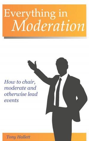 bigCover of the book Everything In Moderation: How To Chair, Moderate And Otherwise Lead Events by 