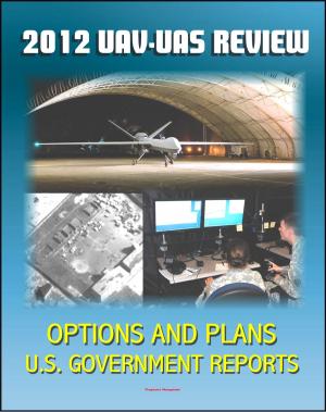 Cover of the book 2012 Review of Military Unmanned Aerial Vehicle (UAV) and Unmanned Aerial Systems (UAS) Issues - Current and Future Plans for DOD Drones for Surveillance and Combat, Policy Options by Progressive Management