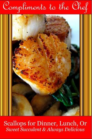 Cover of Scallops for Dinner, Lunch, Or: Sweet Succulent & Always Delicious