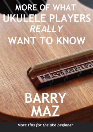 Book cover of More Of What Ukulele Players Really Want To Know