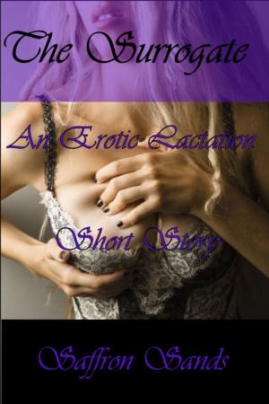 Cover of the book The Surrogate~An Erotic Lactation Short Story by Saffron Sands