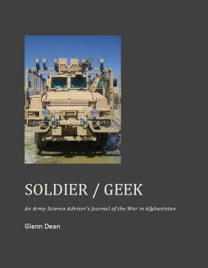 Book cover of Soldier / Geek: An Army Science Advisor's Journal of the War in Afghanistan