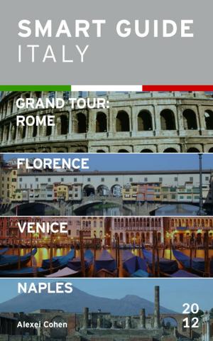 Cover of the book Smart Guide Italy: Grand Tour Rome, Florence, Venice and Naples by Marco D. Rogers