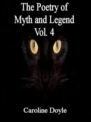 Cover of the book The Poetry of Myths and Legends Vol. 4 by Briana Terman