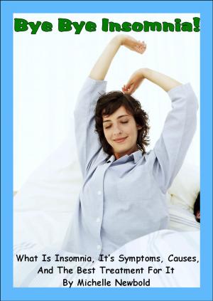 Book cover of Bye Bye Insomnia! What Is Insomnia, It’s Symptoms, Causes, And The Best Treatment For It