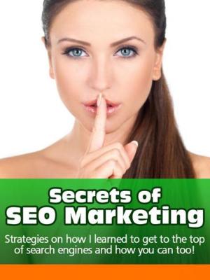 Cover of the book Secrets of SEO Marketing: Strategies on How I learned to Get to the Top of Search Engines and How You Can Too by Sasha Vasilyuk