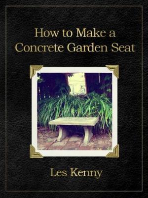 Cover of the book How to make a concrete garden seat by A. William Benitez