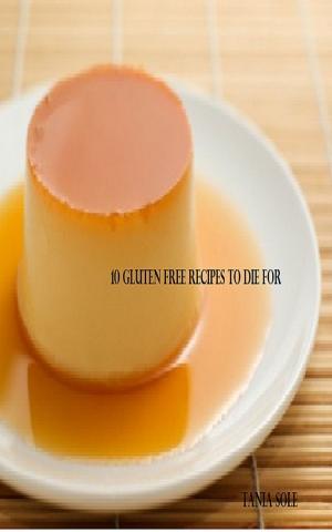 Cover of the book 10 Gluten Free Desserts to Die For by Darla Hanger