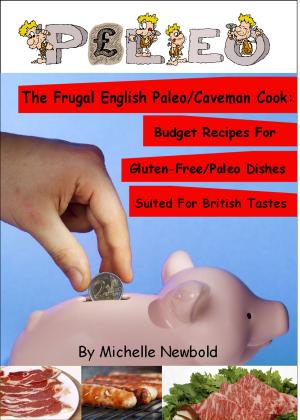 Book cover of The Frugal English Paleo/Caveman Cook: Budget Recipes For Gluten-Free/Paleo Dishes Suited For British Tastes