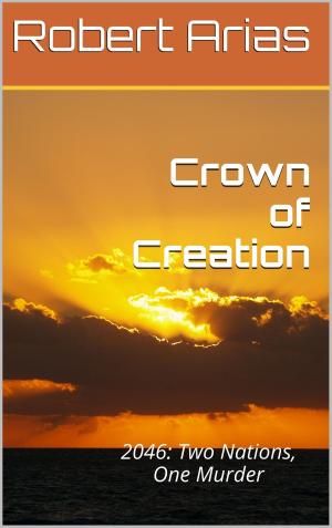Cover of the book Crown of Creation: 2046 - Two Nations, One Murder by Cynthia E. Hurst