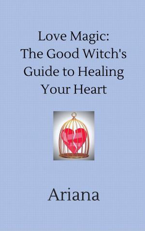 Cover of the book Love Magic: The Good Witch's Guide to Healing Your Heart by Michelle Rigg