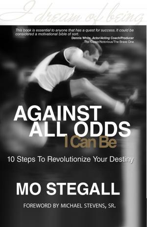 Book cover of Against All Odds I Can Be: 10 Steps to Revolutionize Your Destiny