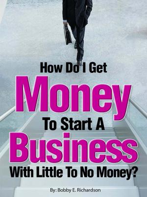 Cover of the book How Do I Get Money To Start A Business With Little To No Money?: Special Edition by 