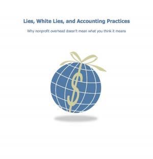 Cover of the book Lies, White Lies, and Accounting Practices; Why nonprofit overhead doesn't mean what you think it means by Heike Czalaun