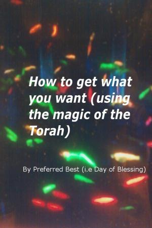 Cover of the book How to get what you want (using the magic of the Torah) by Ray G. Madden