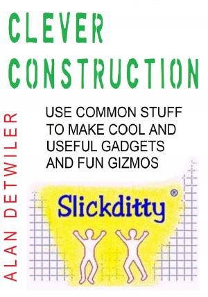 Cover of the book Clever Construction: Use Common Stuff To Make Cool And Useful by Kerry Robbinson