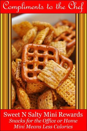 Cover of the book Sweet-N-Salty Mini Rewards: Snacks for the Office or Home - Mini Means Less Calories by Compliments to the Chef