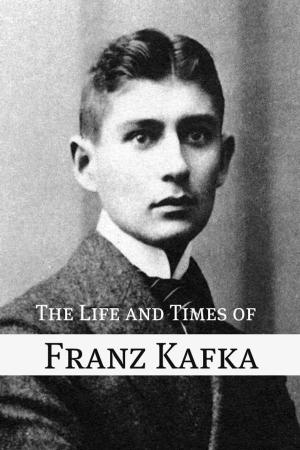 Cover of the book The Life and Times of Franz Kafka by William Shakespeare