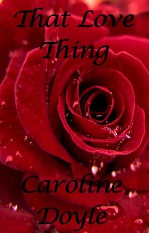 Cover of the book That Love Thing by Caroline Doyle