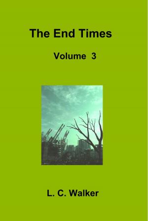 Cover of the book The End Times Volume 3 by L C Walker