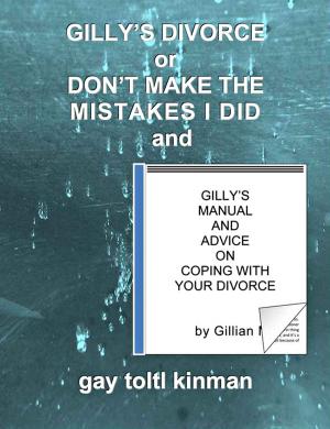 Cover of the book Gilly’s Divorce or Don’t Make The Mistakes I Did and Gilly’s Manual And Advice On Coping With Your Divorce by John P. Schuman