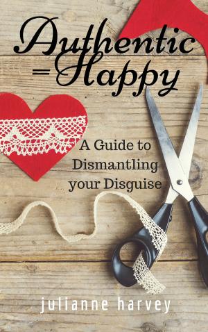 Cover of the book Authentic=Happy: A Guide to Dismantling Your Disguise by Leslie Pogue