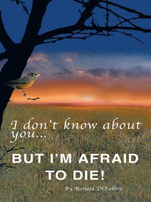 Cover of the book I Don't Know About You...But I'm Afraid to Die by Jerald Lee Watts M.D. FS.
