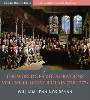 Cover of the book The Worlds Famous Orations: Volume III, Great Britain (710-1777) (Illustrated Edition) by Anonymous