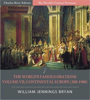 Cover of the book The Worlds Famous Orations: Volume VII, Continental Europe (380-1906) (Illustrated Edition) by Charles River Editors
