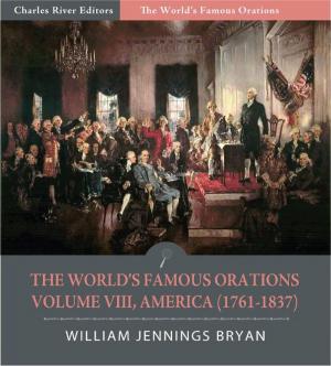 Cover of the book The Worlds Famous Orations: Volume VIII, America (1761-1837) (Illustrated Edition) by Isaac Best