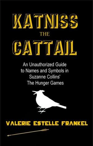 bigCover of the book Katniss the Cattail: An Unauthorized Guide to Names and Symbols in Suzanne Collins’ The Hunger Games by 