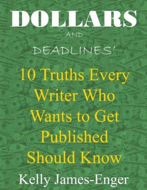 Cover of the book Dollars and Deadlines' 10 Truths Every Writer Who Wants to Get Published Should Know by K S Everhart