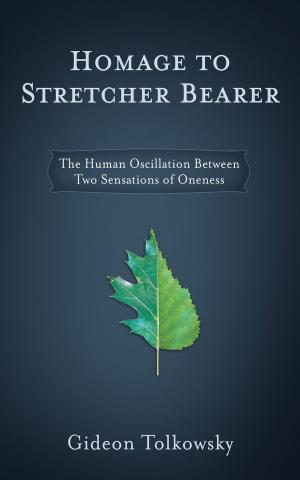 Cover of the book Homage to Stretcher Bearer: The Human Oscillation Between Two Sensations of Oneness by Tanya J. Peterson