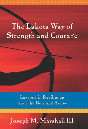 Cover of the book The Lakota Way of Strength and Courage: Lessons in Resilience from the Bow and Arrow by Friedemann Schaub MD PhD