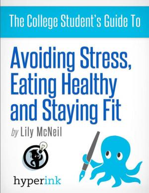 Cover of the book The College Student's Guide To: Avoiding Stress, Eating Healthy and Staying Fit by Kent  McGroarty