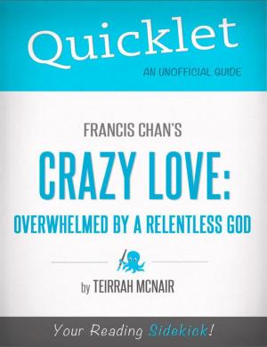 Cover of the book Quicklet on Francis Chan's Crazy Love: Overwhelmed by a Relentless God (CliffNotes-like Summary) by Noelle Duncan