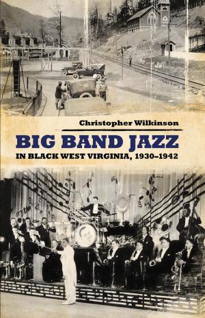 Cover of the book Big Band Jazz in Black West Virginia, 1930–1942 by Angelique V. Nixon