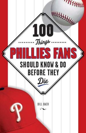 Cover of the book 100 Things Phillies Fans Should Know & Do Before They Die by Matthew Silverman, Matthew Silverman