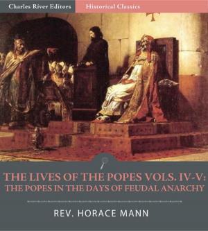 Cover of the book The Lives of the Popes, Volumes IV-V: The Popes in the Days of Feudal Anarchy by Mary Anna Jackson