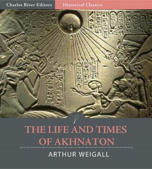 bigCover of the book The Life and Times of Akhnaton (Illustrated Edition) by 