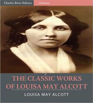 Cover of the book The Classic Works of Louisa May Alcott: The Little Women Series, The Eight Cousins Series and 17 Other Novels and Short Stories (Illustrated Edition) by Robert Lewis Dabney