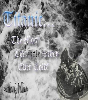 Cover of the book Titanic - The Most Complete Story Ever Told by Elliot Sabino