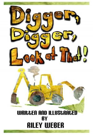 Cover of the book Digger, Digger, Look at That! by Al Sutton M.D.