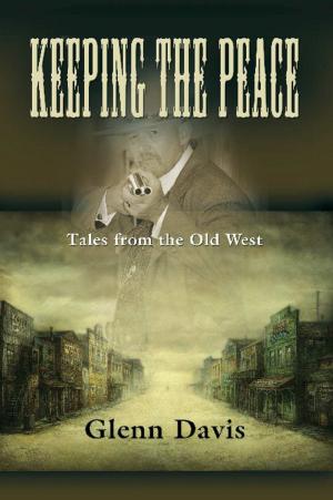 Cover of the book KEEPING THE PEACE: Tales from the Old West by Peter J. Smith, Alicia M. Smith